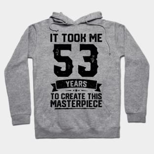 It Took Me 53 Years To Create This Masterpiece 53rd Birthday Hoodie